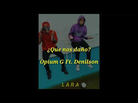 Opium G Ft. Denilson - ¿Qué nos daño? Letra
