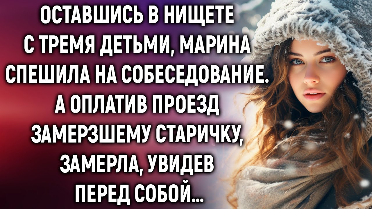 Оставшись одна с тремя детьми, Марина спешила на собеседование. А оплатив проезд старичку…