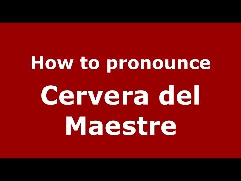 How to pronounce Cervera del Maestre (Spanish/Spain) - PronounceNames.com