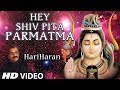 Hey Shiv Pita Parmatma I Shiv Bhajan I HARIHARAN I HD Video I Best Shiv Prayer Bhajan I Shiv Gungaan