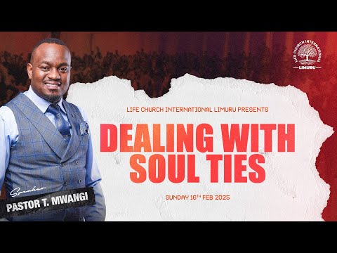 DEALING WITH SOUL TIES || PASTOR T MWANGI || LIFE CHURCH LIMURU