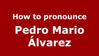 How to pronounce Pedro Mario álvarez