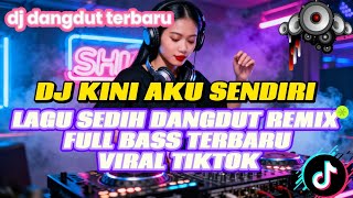 Download lagu DJ KINI AKU SENDIRI | LAGU SEDIH DANGDUT REMIX FULL BASS TERBARU VIRAL TIKTOK  mp3