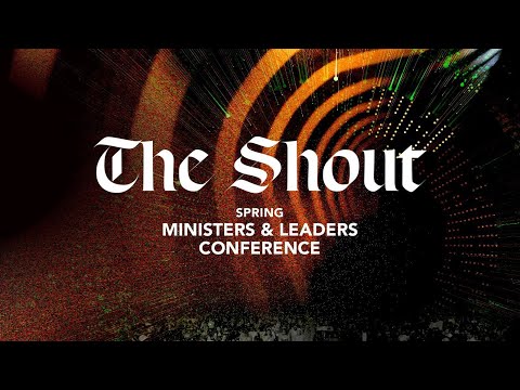 Spring Ministers & Leaders Conference  2024 | The Shout | Session 6