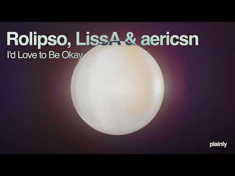 Rolipso, LissA & aericsn - I'd Love to Be Okay