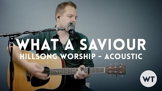 What A Saviour - Hillsong Worship - acoustic with chords