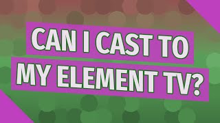 Can I cast to my element TV?