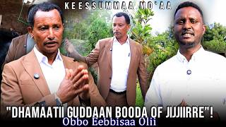 "Dhamaatii Guddaan Booda Of Jijjiirre"! Obbo Eebbisaa Olii -Keessummaa Mo'aa