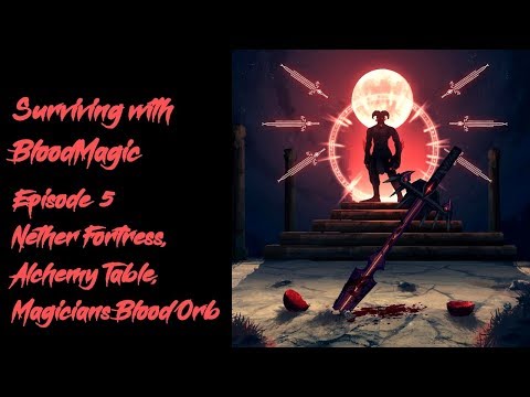 Surviving with BloodMagic #5 - Nether Fortress, Alchemy Table, Magicians Blood Orb