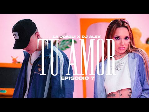 TU AMOR - LA JOAQUI, DJ ALEX | E7 (Video Oficial)