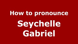How to pronounce Seychelle Gabriel