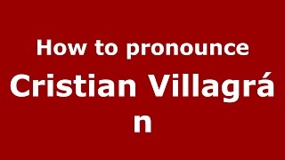 How to pronounce Cristian Villagrán