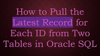 Download the video "How to Pull the Latest Record for Each ID from Two Tables in Oracle SQL"