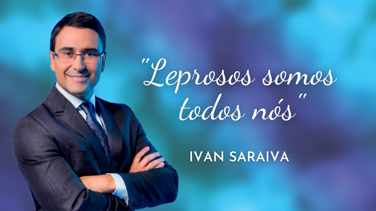 Pr. Ivan Saraiva - Somos todos leprosos