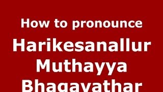 How to pronounce Harikesanallur Muthayya Bhagavathar