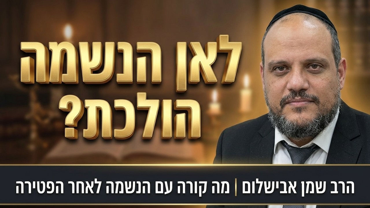 מה קורה עם הנשמה לאחר הפטירה? | הרב שמן אבישלום | חלק א