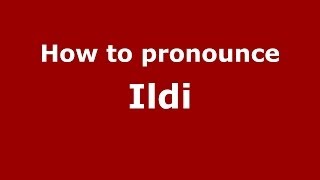 How to pronounce Ildi