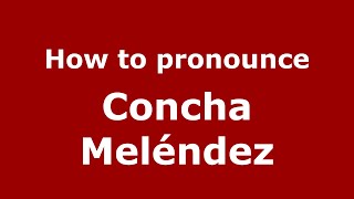 How to pronounce Concha Mel&eacute;ndez