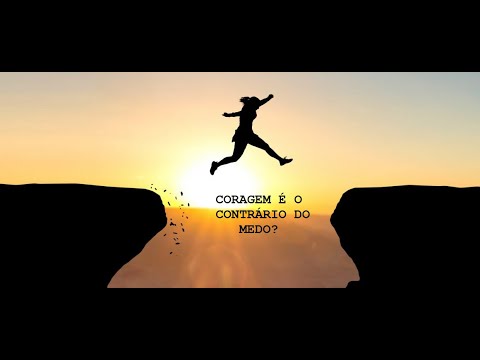 Coragem é o contrário do medo?