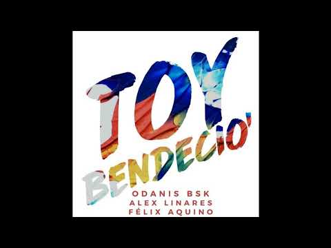 Odanis BSK Ft. Felix Aquino & Alex Linares - Toy' Bendecio'