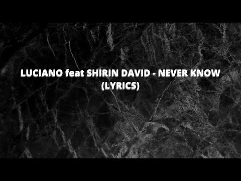 LUCIANO Feat SHIRIN DAVID – NEVER KNOW (LYRICS)