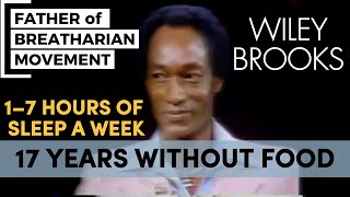Wiley Brooks - 17 Years Without Food, 7 Hours of Sleep a Week: Father of Breatharian Movement
