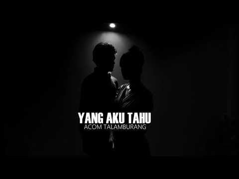 Acom Talamburang Ft Lodrik Kayadoe - Yang Aku Tahu
