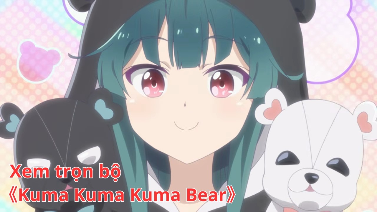 [Anime trọn bộ] Kuma Kuma Kuma Bear [Việt sub]