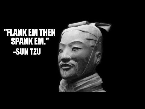 "flank em then spank em " - Sun Tzu Art Of War