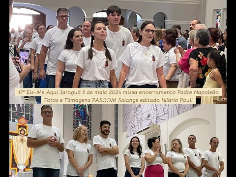 17º Eis-Me Aqui Jaraguá 05 05 24 missa encerramento Padre Napoleão PASCOM Solange editado Hilário