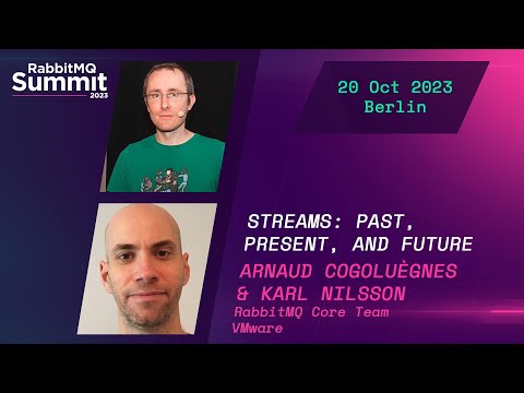 Streams: past, present, and future by Arnaud Cogoluègnes & Karl Nilsson | RabbitMQ Summit 2023
