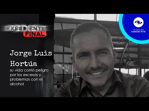 Expediente Final: La vida de Jorge Luis Hortúa corrió peligro por sus excesos - Caracol TV