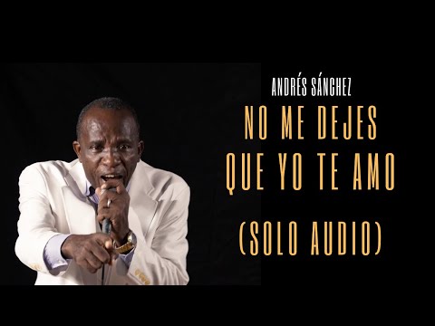 No Me Dejes Que Yo Te Amo - Andrés Sánchez (AUDIO)