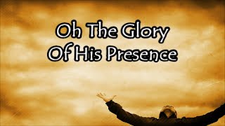Oh The Glory of Your Presence (Lyrics)