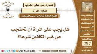 صورة 9791 -  هل يجب على المرأة أن تحتجب عن غير المكلفين شرعا؟  - نور على الدرب