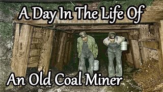 A day in the Life of a Old Coal Miner during the 1
