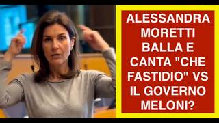 ALESSANDRA MORETTI BALLA E CANTA "CHE FASTIDIO" VS IL GOVERNO MELONI?