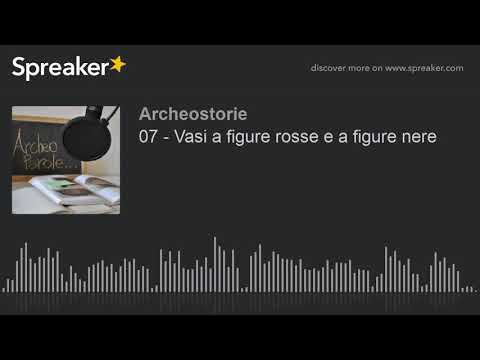 07 - Vasi a figure rosse e a figure nere (creato con Spreaker)