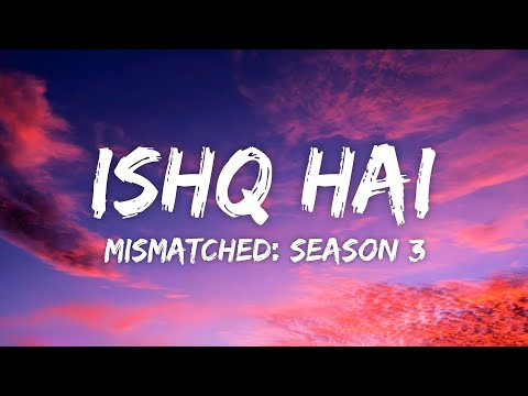 Ishq Hai Lyrics - Anurag Saikia, Romy, Amarabha B, Varun J, Madhubanti B | Mismatched: Season 3