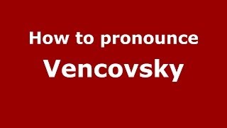 How to pronounce Vencovsky