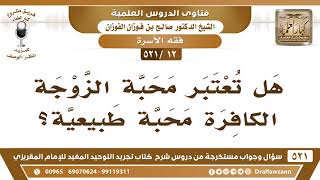 [12 -521] هل تعتبر محبة الزوجة الكافرة محبةً طبيعية؟ - الشيخ صالح الفوزان image