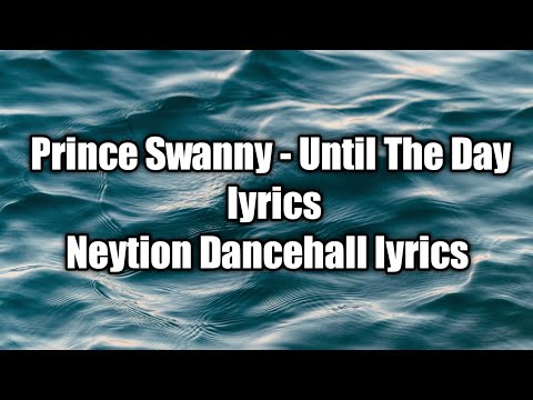 Prince Swanny - Until The Day (lyrics)  [Neytion Dancehall lyrics]