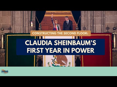 Constructing the Second Floor: Claudia Sheinbaum's First Year in Power - Ep 78
