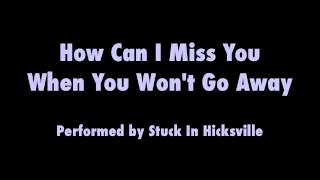 How Can I Miss You When You Won't Go Away