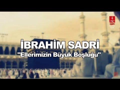 İBRAHİM SADRİ  "ELLERİMİZİN BÜYÜK BOŞLUĞU"