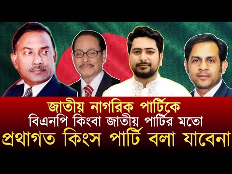 জাতীয় নাগরিক পার্টিকে বিএনপি কিংবা জাতীয় পার্টির মতো প্রথাগত কিংস পার্টি বলা যাবেনা
