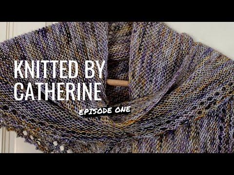 Knitted by Catherine | Episode One | New Knitting Podcast | WIPs | FOs | Knitting chat