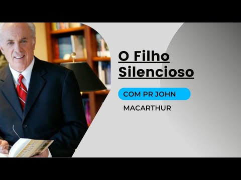 Série: A parábola do filho pródigo - O Filho Silencioso (Parte 01) - Pastor John MacArthur – Dublado