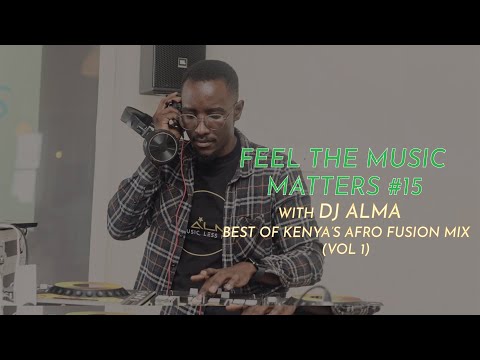 Best of Kenyan Afro Fusion Mix - Sol Generation, Nviiri | Feel The Music Matters With DJ Alma #15