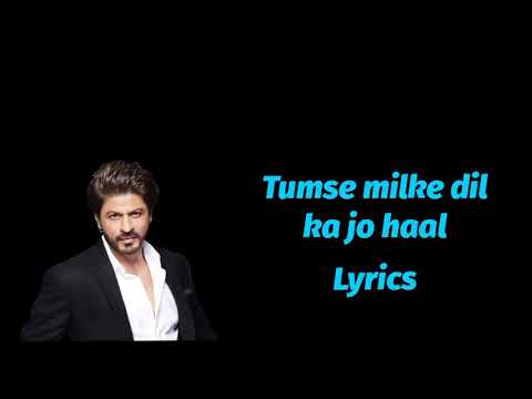 Tumse milke dilka jo haal | song lyrics | shahrukh khan | Sha lyrics